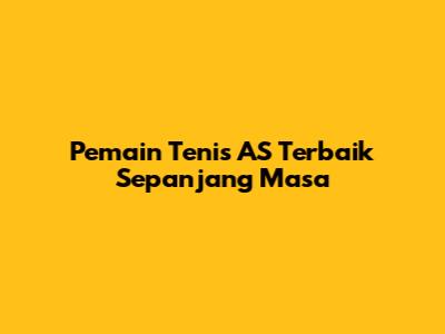 **Pemain Tenis AS Terbaik Sepanjang Masa**