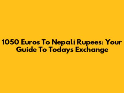 1050 Euros To Nepali Rupees: Your Guide To Today's Exchange