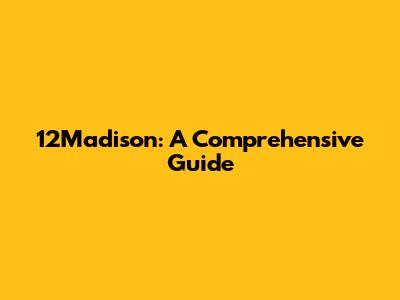 12Madison: A Comprehensive Guide