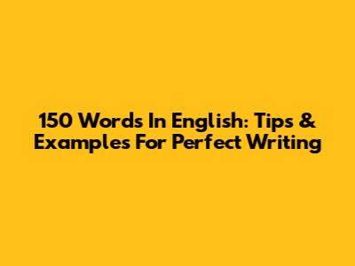 150 Words In English: Tips & Examples For Perfect Writing