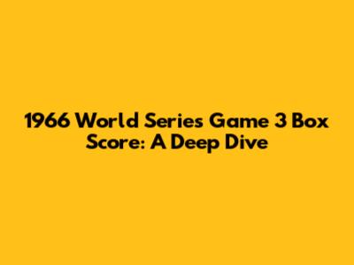 1966 World Series Game 3 Box Score: A Deep Dive