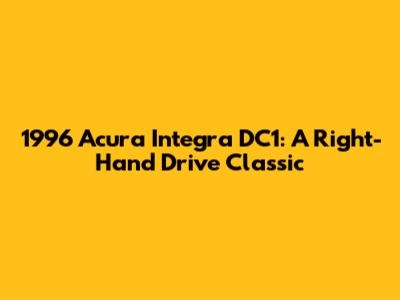 1996 Acura Integra DC1: A Right-Hand Drive Classic