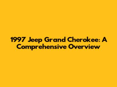 1997 Jeep Grand Cherokee: A Comprehensive Overview