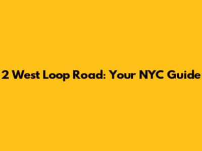 2 West Loop Road: Your NYC Guide
