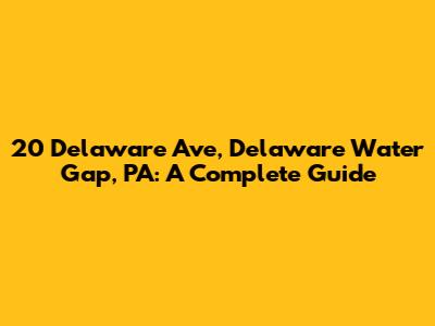 20 Delaware Ave, Delaware Water Gap, PA: A Complete Guide
