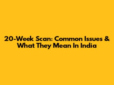 20-Week Scan: Common Issues & What They Mean In India