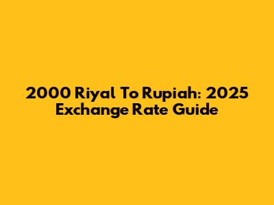 2000 Riyal To Rupiah: 2025 Exchange Rate Guide