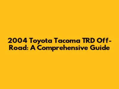 2004 Toyota Tacoma TRD Off-Road: A Comprehensive Guide