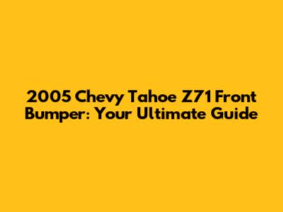 2005 Chevy Tahoe Z71 Front Bumper: Your Ultimate Guide