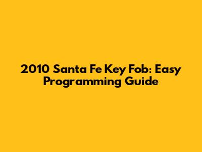 2010 Santa Fe Key Fob: Easy Programming Guide