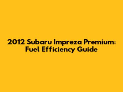 2012 Subaru Impreza Premium: Fuel Efficiency Guide