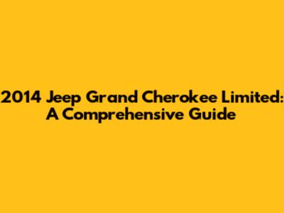 2014 Jeep Grand Cherokee Limited: A Comprehensive Guide