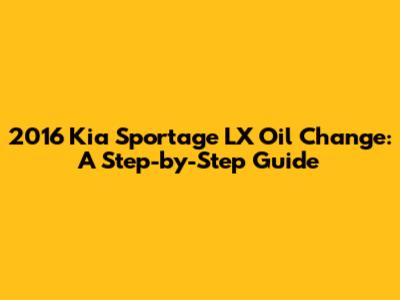 2016 Kia Sportage LX Oil Change: A Step-by-Step Guide