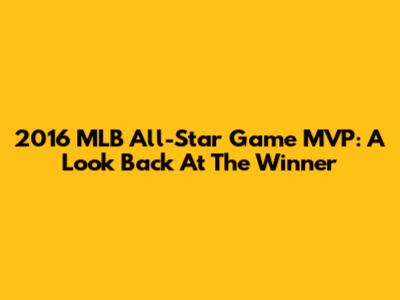 2016 MLB All-Star Game MVP: A Look Back At The Winner