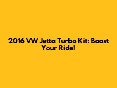 2016 VW Jetta Turbo Kit: Boost Your Ride!