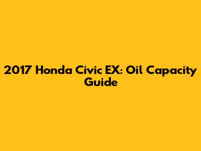2017 Honda Civic EX: Oil Capacity Guide