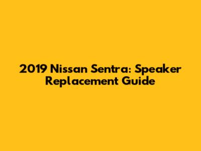2019 Nissan Sentra: Speaker Replacement Guide