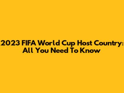 2023 FIFA World Cup Host Country: All You Need To Know