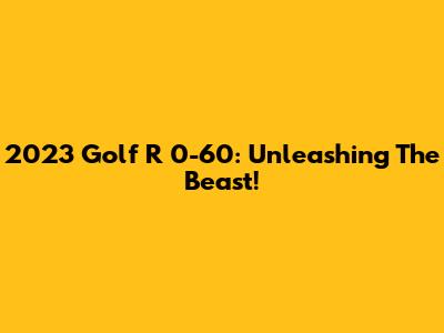 2023 Golf R 0-60: Unleashing The Beast!