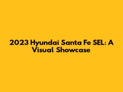 2023 Hyundai Santa Fe SEL: A Visual Showcase