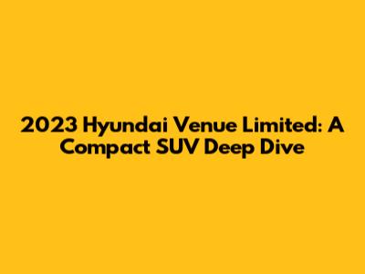 2023 Hyundai Venue Limited: A Compact SUV Deep Dive