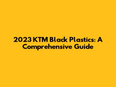 2023 KTM Black Plastics: A Comprehensive Guide