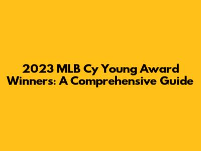 2023 MLB Cy Young Award Winners: A Comprehensive Guide