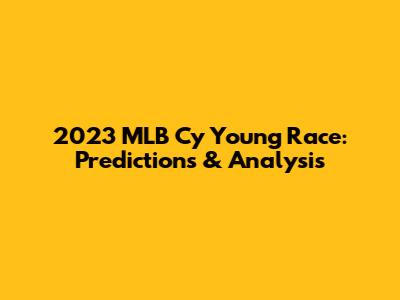 2023 MLB Cy Young Race: Predictions & Analysis