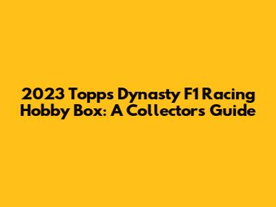 2023 Topps Dynasty F1 Racing Hobby Box: A Collector's Guide