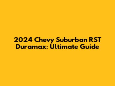2024 Chevy Suburban RST Duramax: Ultimate Guide