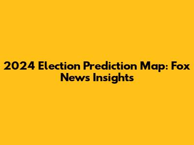 2024 Election Prediction Map: Fox News Insights