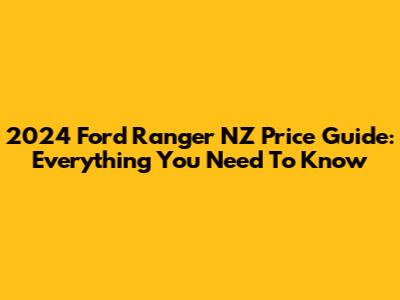 2024 Ford Ranger NZ Price Guide: Everything You Need To Know