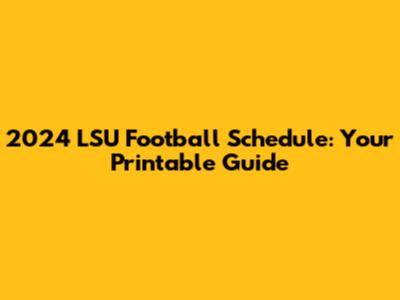 2024 LSU Football Schedule: Your Printable Guide