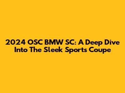 2024 OSC BMW SC: A Deep Dive Into The Sleek Sports Coupe