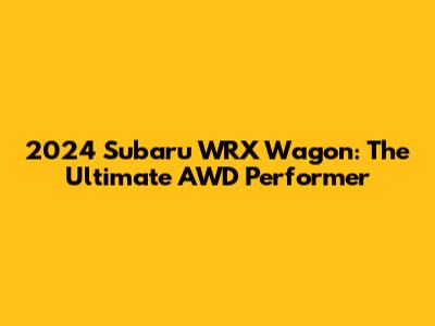 2024 Subaru WRX Wagon: The Ultimate AWD Performer