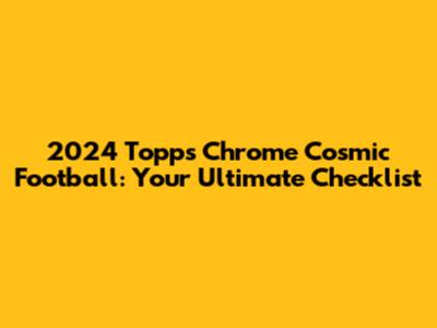 2024 Topps Chrome Cosmic Football: Your Ultimate Checklist