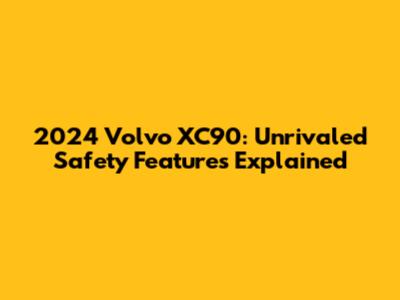 2024 Volvo XC90: Unrivaled Safety Features Explained