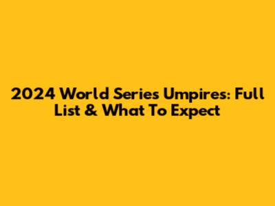 2024 World Series Umpires: Full List & What To Expect