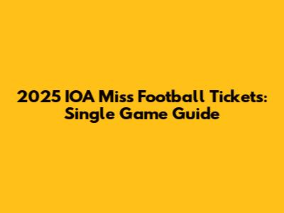 2025 IOA Miss Football Tickets: Single Game Guide