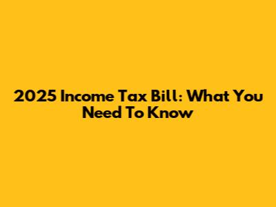2025 Income Tax Bill: What You Need To Know
