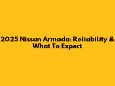 2025 Nissan Armada: Reliability & What To Expect