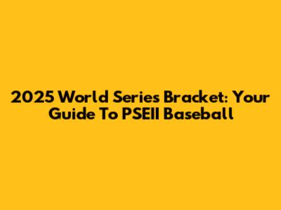 2025 World Series Bracket: Your Guide To PSEII Baseball