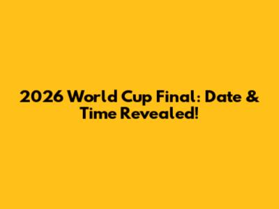 2026 World Cup Final: Date & Time Revealed!