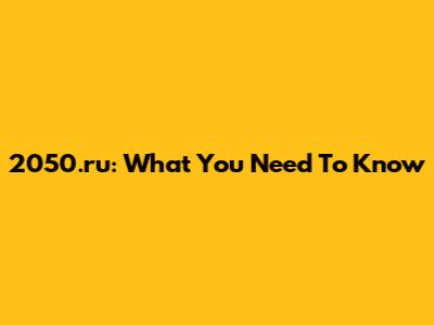 2050.ru: What You Need To Know
