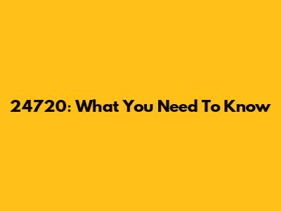 24720: What You Need To Know