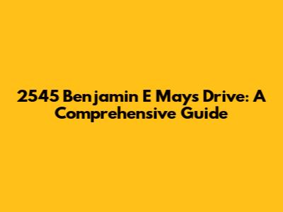 2545 Benjamin E Mays Drive: A Comprehensive Guide