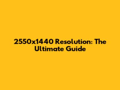 2550x1440 Resolution: The Ultimate Guide