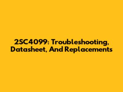 2SC4099: Troubleshooting, Datasheet, And Replacements