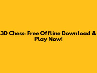 3D Chess: Free Offline Download & Play Now!