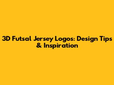 3D Futsal Jersey Logos: Design Tips & Inspiration